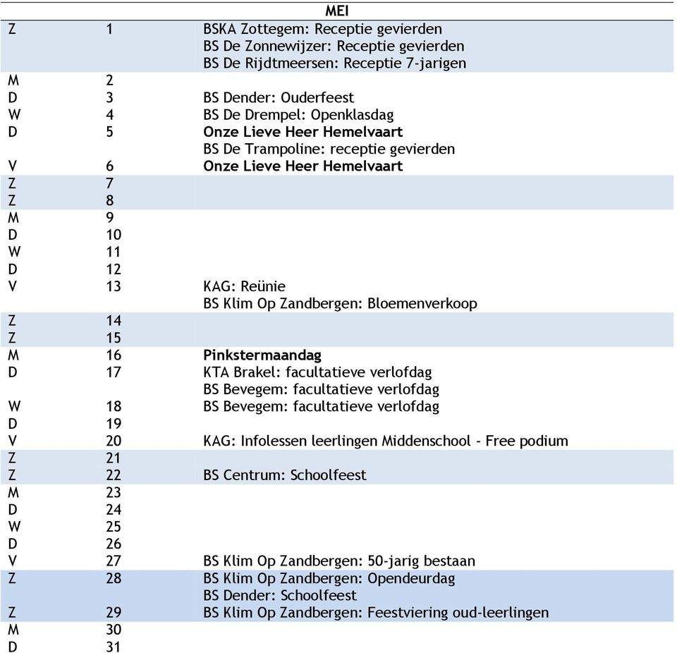 KTA Brakel: facultatieve verlofdag BS Bevegem: facultatieve verlofdag W 18 BS Bevegem: facultatieve verlofdag D 19 V 20 KAG: Infolessen leerlingen Middenschool - Free podium Z 21 Z 22 BS Centrum: