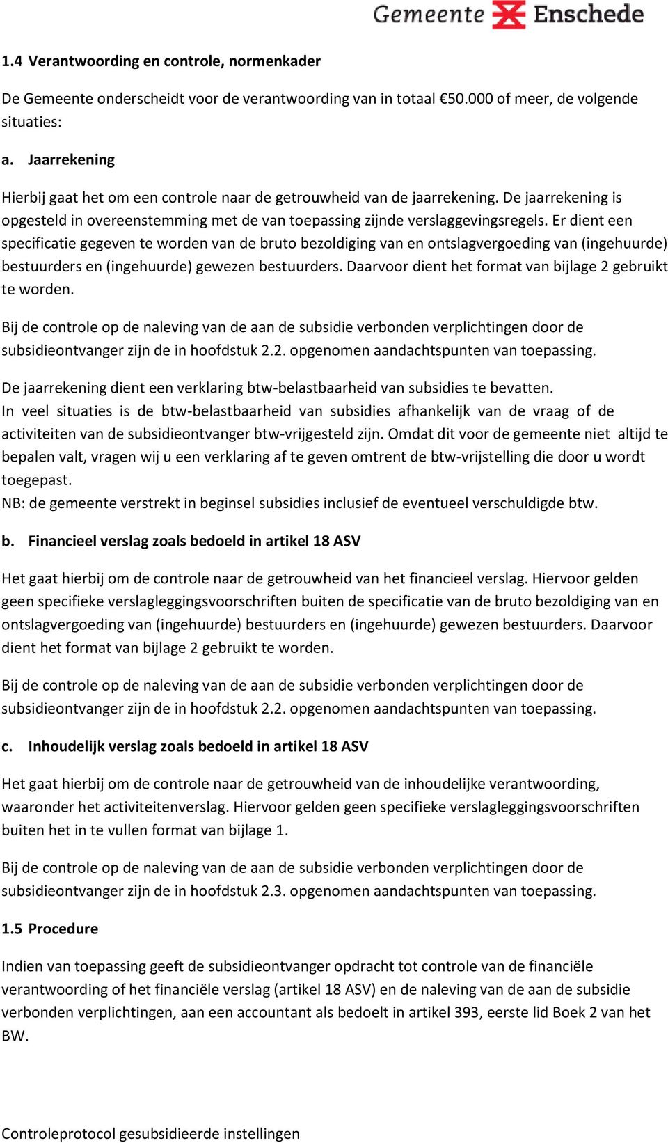 Er dient een specificatie gegeven te worden van de bruto bezoldiging van en ontslagvergoeding van (ingehuurde) bestuurders en (ingehuurde) gewezen bestuurders.