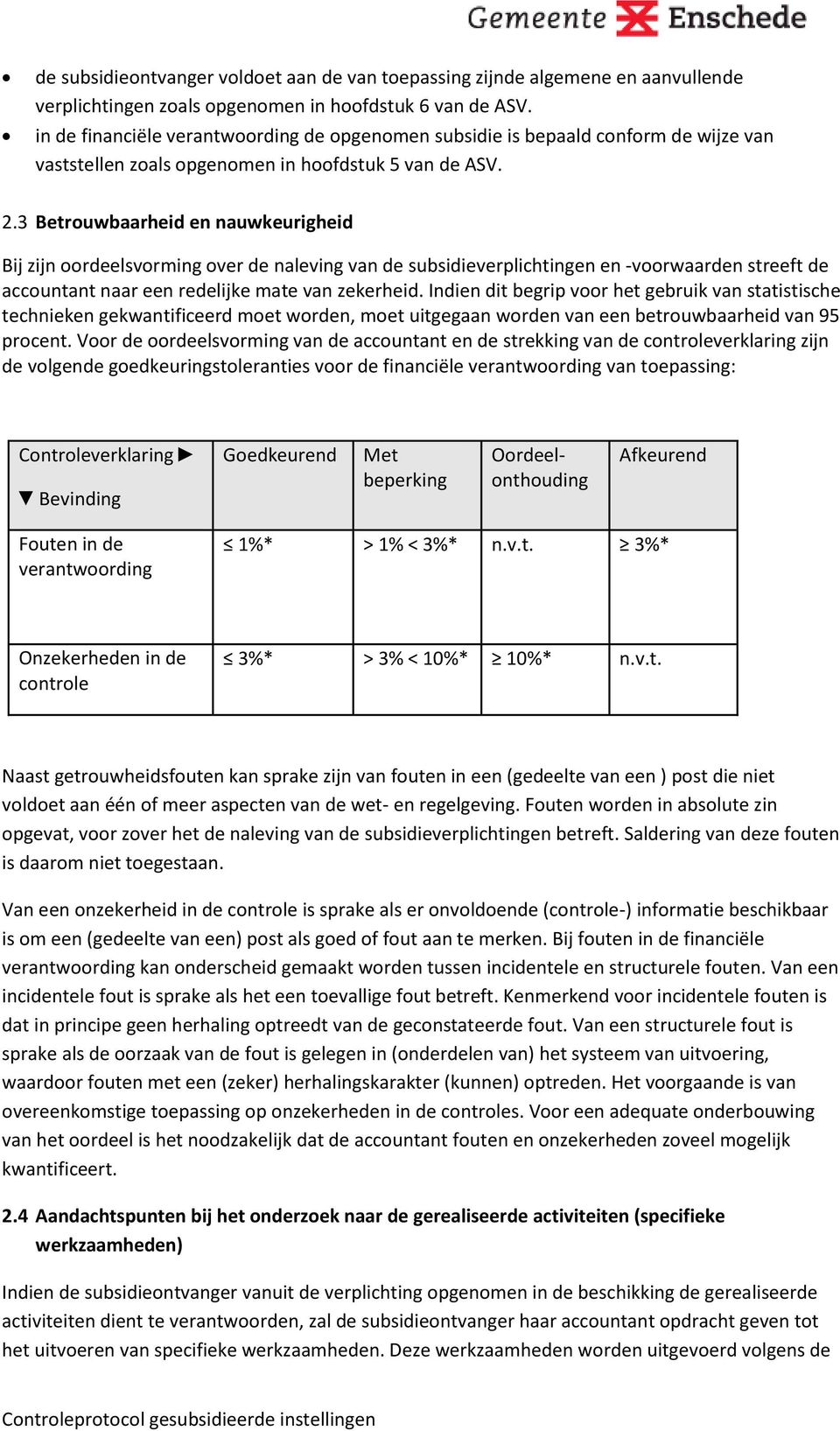 3 Betrouwbaarheid en nauwkeurigheid Bij zijn oordeelsvorming over de naleving van de subsidieverplichtingen en -voorwaarden streeft de accountant naar een redelijke mate van zekerheid.