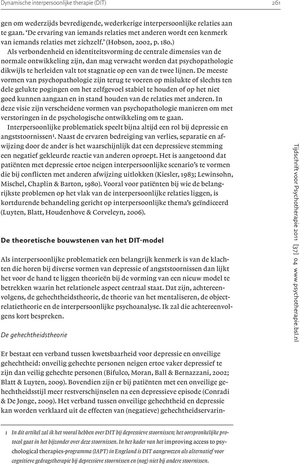 ) Als verbondenheid en identiteitsvorming de centrale dimensies van de normale ontwikkeling zijn, dan mag verwacht worden dat psychopathologie dikwijls te herleiden valt tot stagnatie op een van de