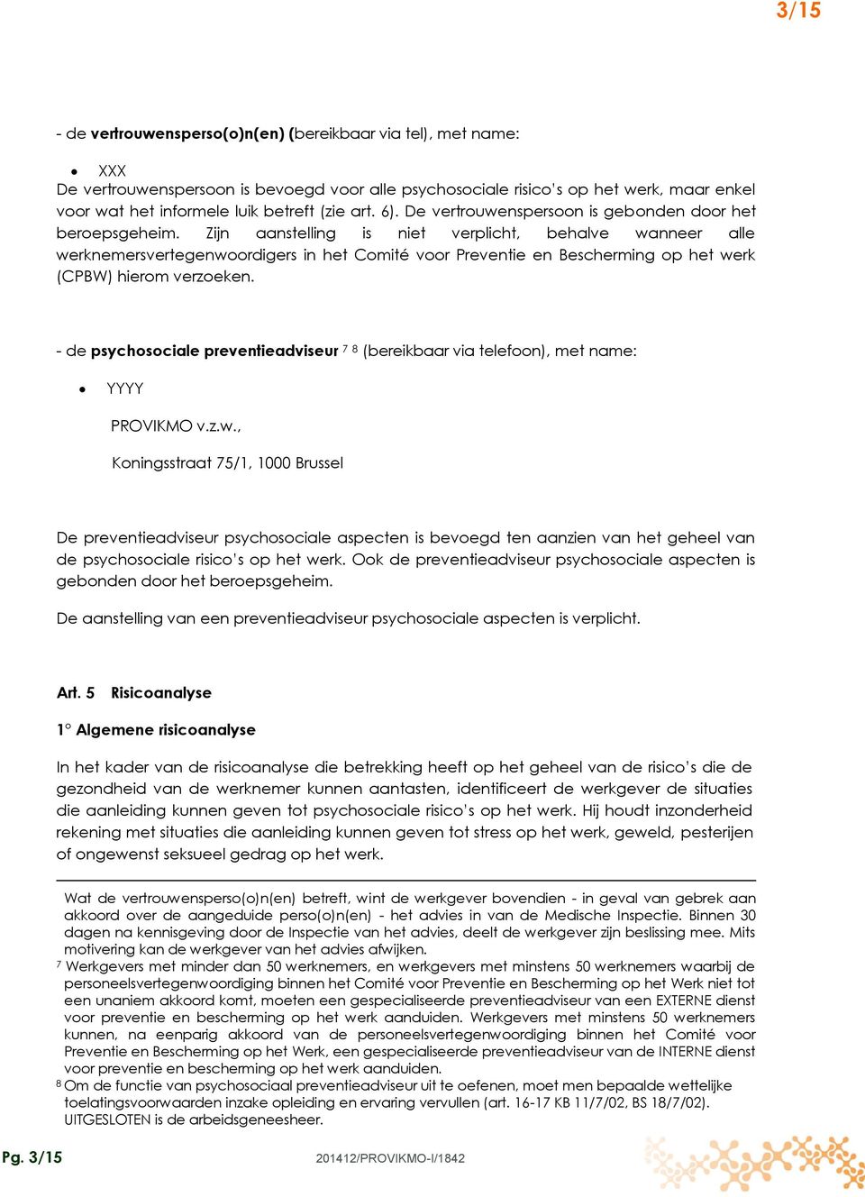 Zijn aanstelling is niet verplicht, behalve wanneer alle werknemersvertegenwoordigers in het Comité voor Preventie en Bescherming op het werk (CPBW) hierom verzoeken.