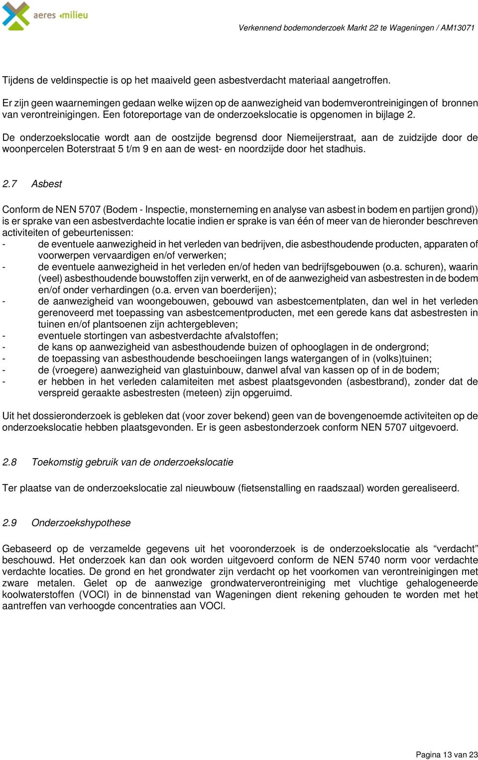 De onderzoekslocatie wordt aan de oostzijde begrensd door Niemeijerstraat, aan de zuidzijde door de woonpercelen Boterstraat 5 t/m 9 en aan de west- en noordzijde door het stadhuis. 2.