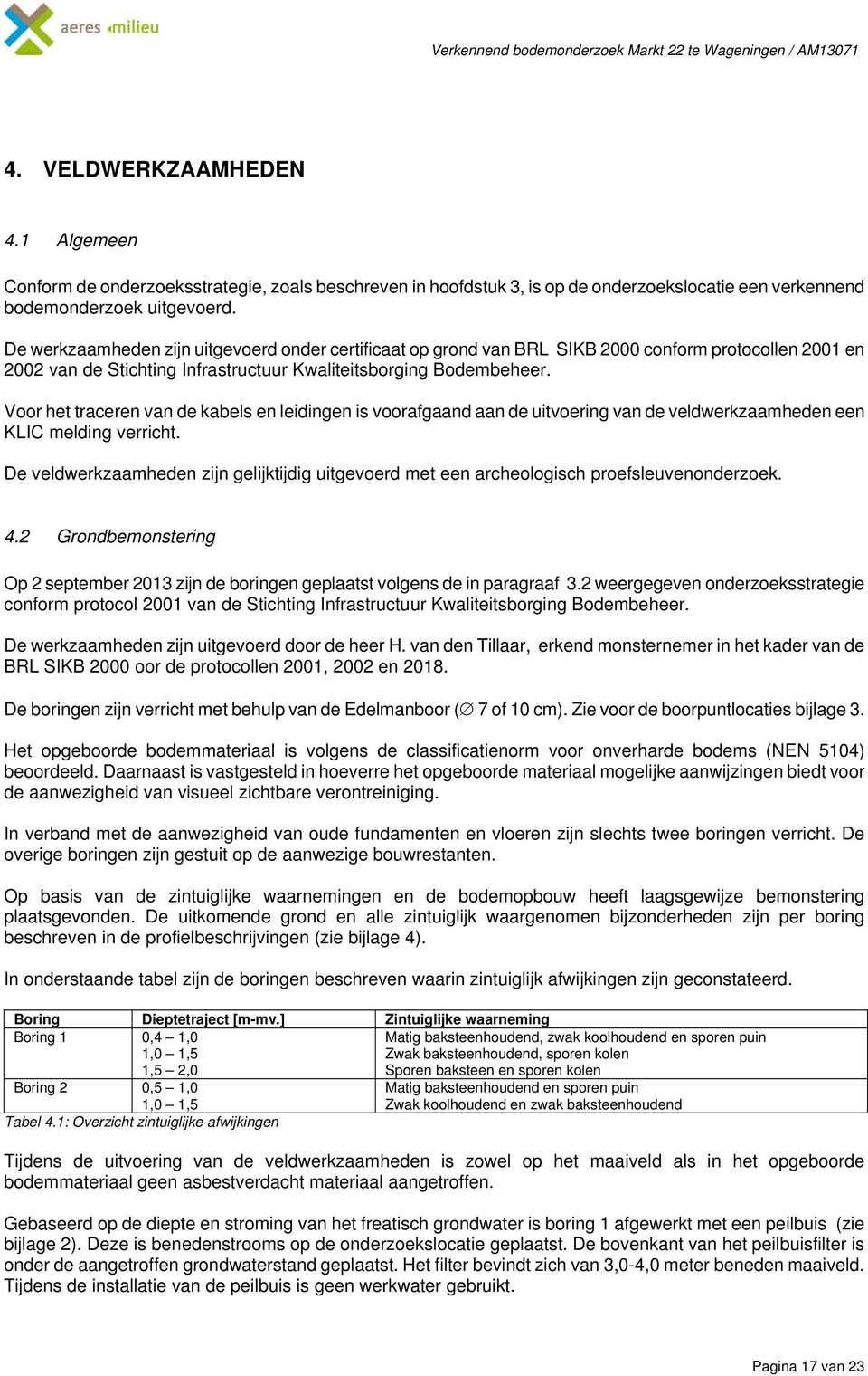 De werkzaamheden zijn uitgevoerd onder certificaat op grond van BRL SIKB 2000 conform protocollen 2001 en 2002 van de Stichting Infrastructuur Kwaliteitsborging Bodembeheer.