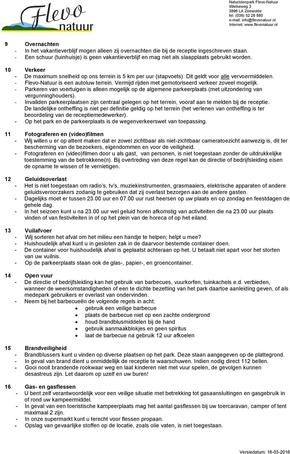 Dit geldt voor alle vervoermiddelen. - Flevo-Natuur is een autoluw terrein. Vermijd rijden met gemotoriseerd verkeer zoveel mogelijk.