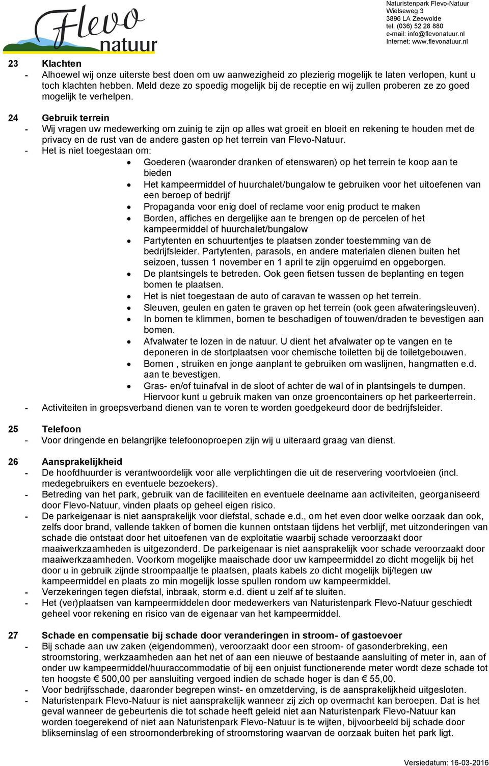 24 Gebruik terrein - Wij vragen uw medewerking om zuinig te zijn op alles wat groeit en bloeit en rekening te houden met de privacy en de rust van de andere gasten op het terrein van Flevo-Natuur.