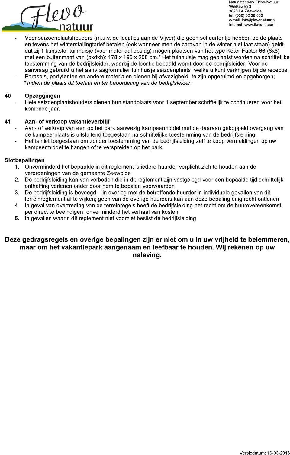 tuinhuisje (voor materiaal opslag) mogen plaatsen van het type Keter Factor 66 (6x6) met een buitenmaat van (bxdxh): 178 x 196 x 208 cm.