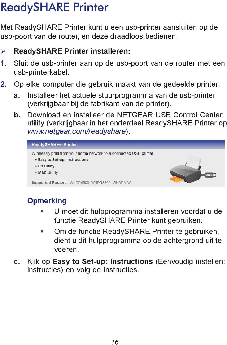 Installeer het actuele stuurprogramma van de usb-printer (verkrijgbaar bij de fabrikant van de printer). b. Download en installeer de NETGEAR USB Control Center utility (verkrijgbaar in het onderdeel ReadySHARE Printer op www.