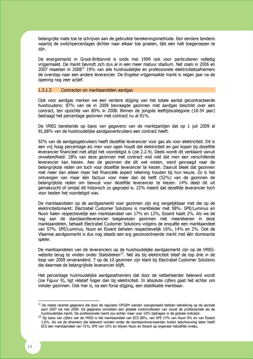 Net zoals in 2006 en 2007 maakten in 2008 11 19% van alle huishoudelijke en professionele elektriciteitsafnemers de overstap naar een andere leverancier.