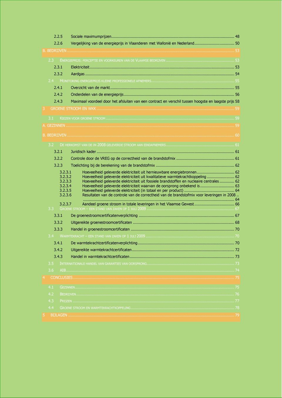 .. 55 2.4.2 Onderdelen van de energieprijs... 56 2.4.3 Maximaal voordeel door het afsluiten van een contract en verschil tussen hoogste en laagste prijs 58 3 GROENE STROOM EN WKK... 59 3.