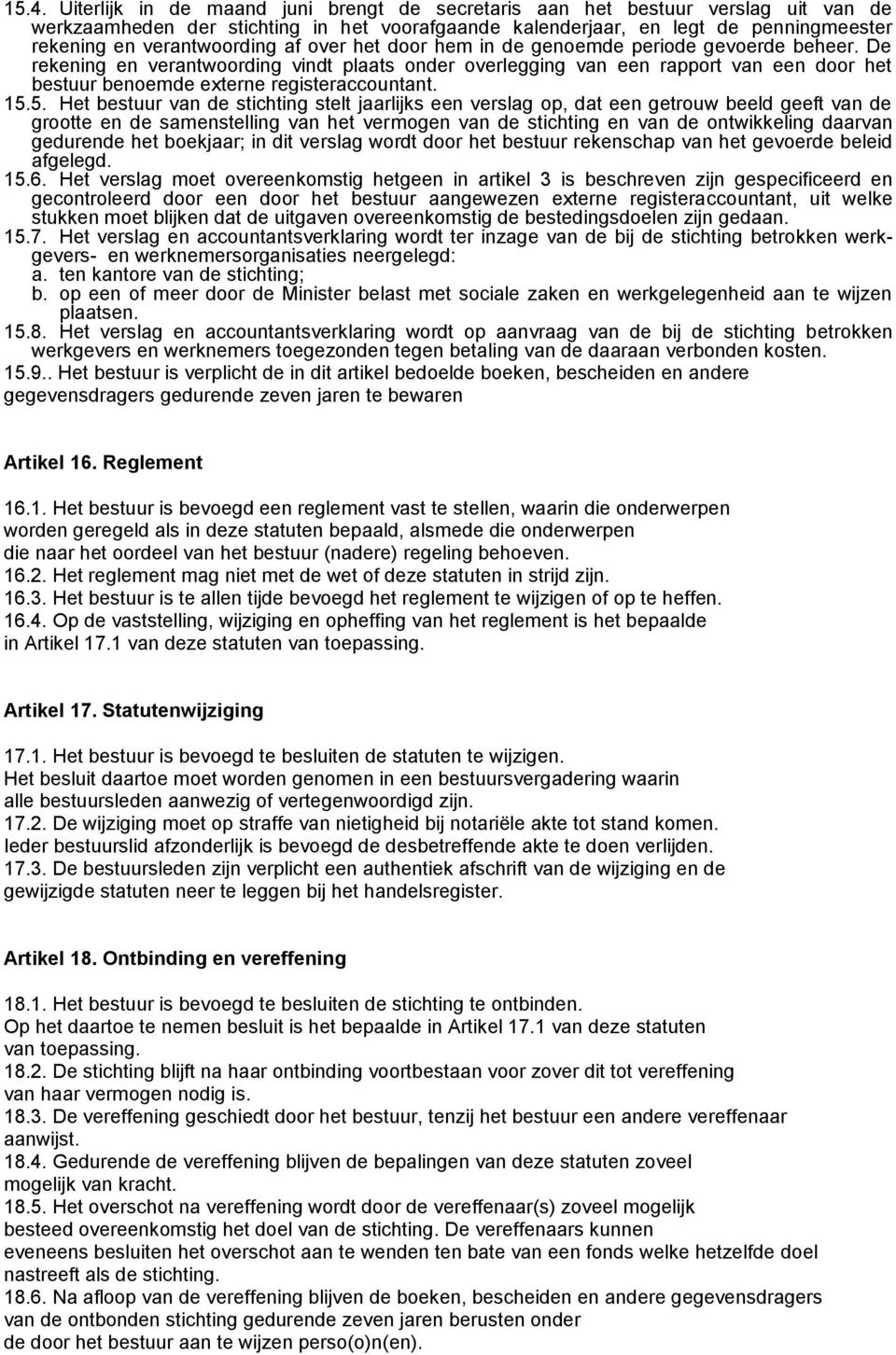 De rekening en verantwoording vindt plaats onder overlegging van een rapport van een door het bestuur benoemde externe registeraccountant. 15.