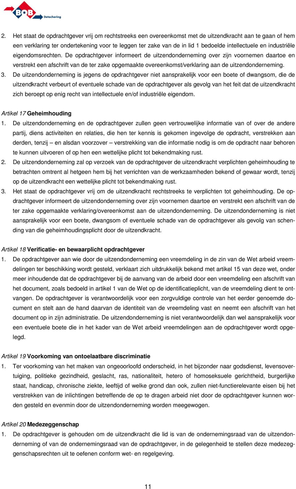 De opdrachtgever informeert de uitzendonderneming over zijn voornemen daartoe en verstrekt een afschrift van de ter zake opgemaakte overeenkomst/verklaring aan de uitzendonderneming. 3.