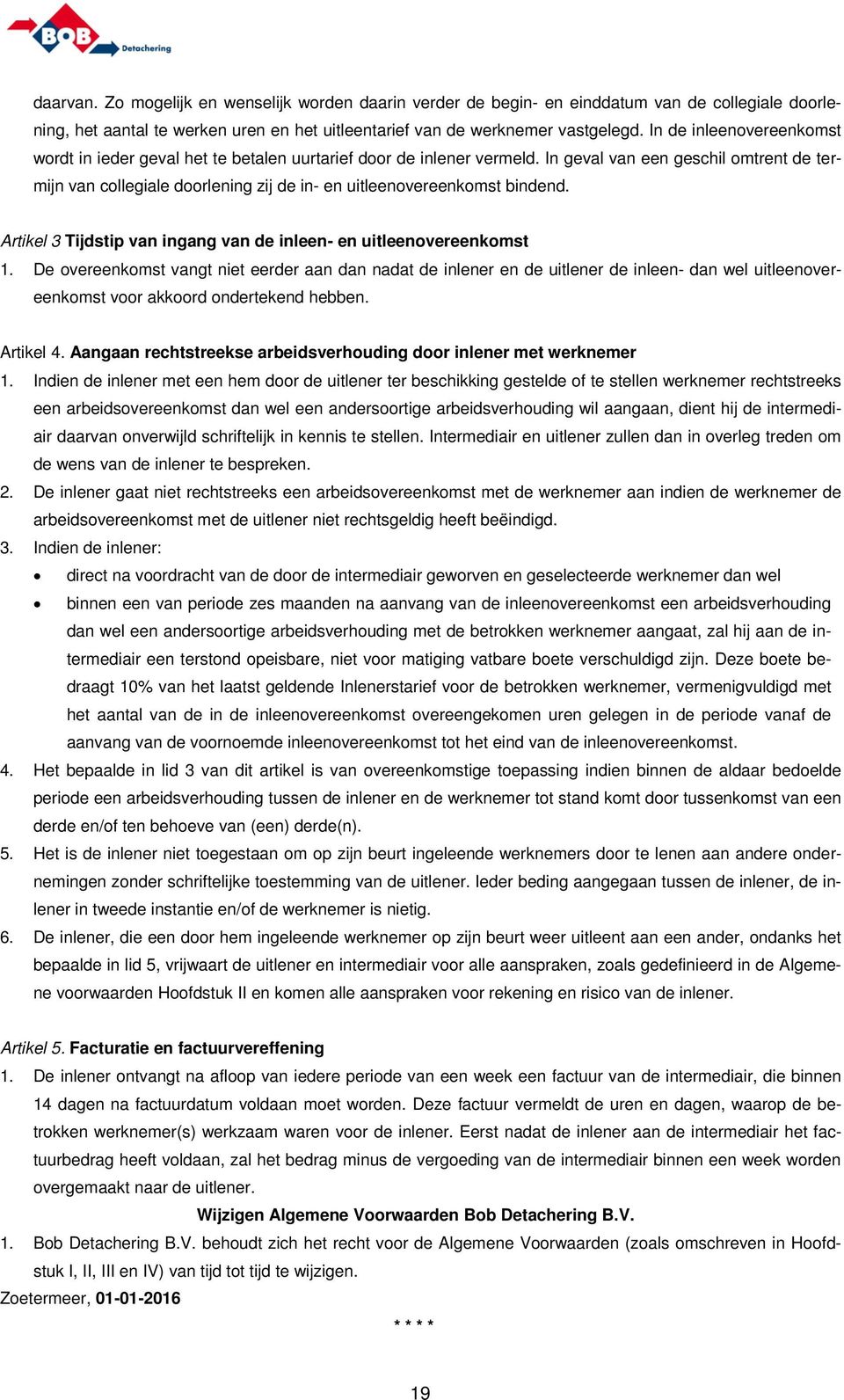 In geval van een geschil omtrent de termijn van collegiale doorlening zij de in- en uitleenovereenkomst bindend. Artikel 3 Tijdstip van ingang van de inleen- en uitleenovereenkomst 1.