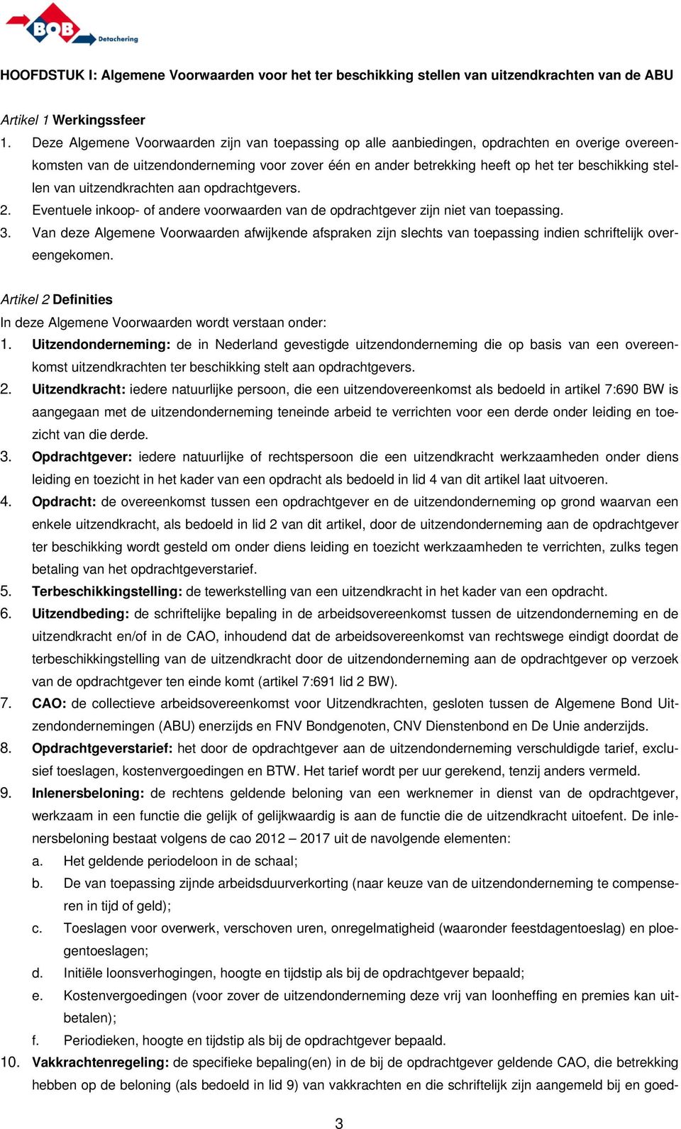 stellen van uitzendkrachten aan opdrachtgevers. 2. Eventuele inkoop- of andere voorwaarden van de opdrachtgever zijn niet van toepassing. 3.