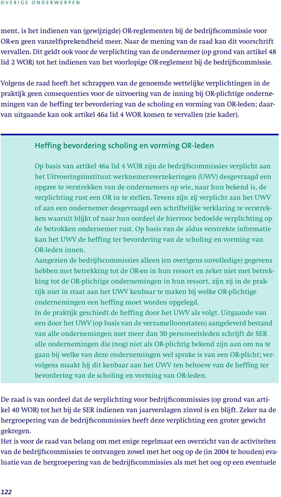 Volgens de raad heeft het schrappen van de genoemde wettelijke verplichtingen in de praktijk geen consequenties voor de uitvoering van de inning bij OR-plichtige ondernemingen van de heffing ter