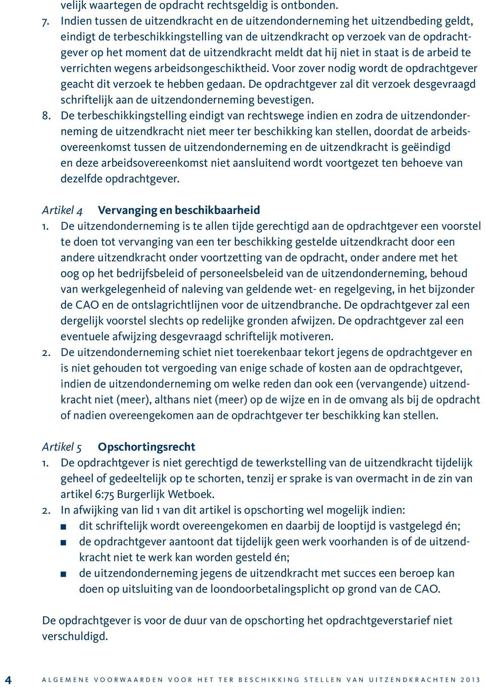 uitzendkracht meldt dat hij niet in staat is de arbeid te verrichten wegens arbeidsongeschiktheid. Voor zover nodig wordt de opdrachtgever geacht dit verzoek te hebben gedaan.