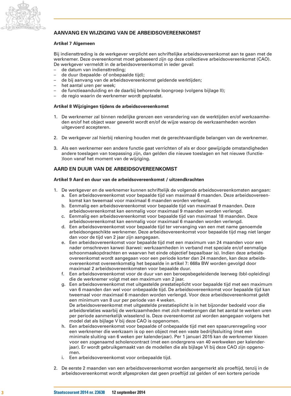 De werkgever vermeldt in de arbeidsovereenkomst in ieder geval: de datum van indiensttreding; de duur (bepaalde- of onbepaalde tijd); de bij aanvang van de arbeidsovereenkomst geldende werktijden;