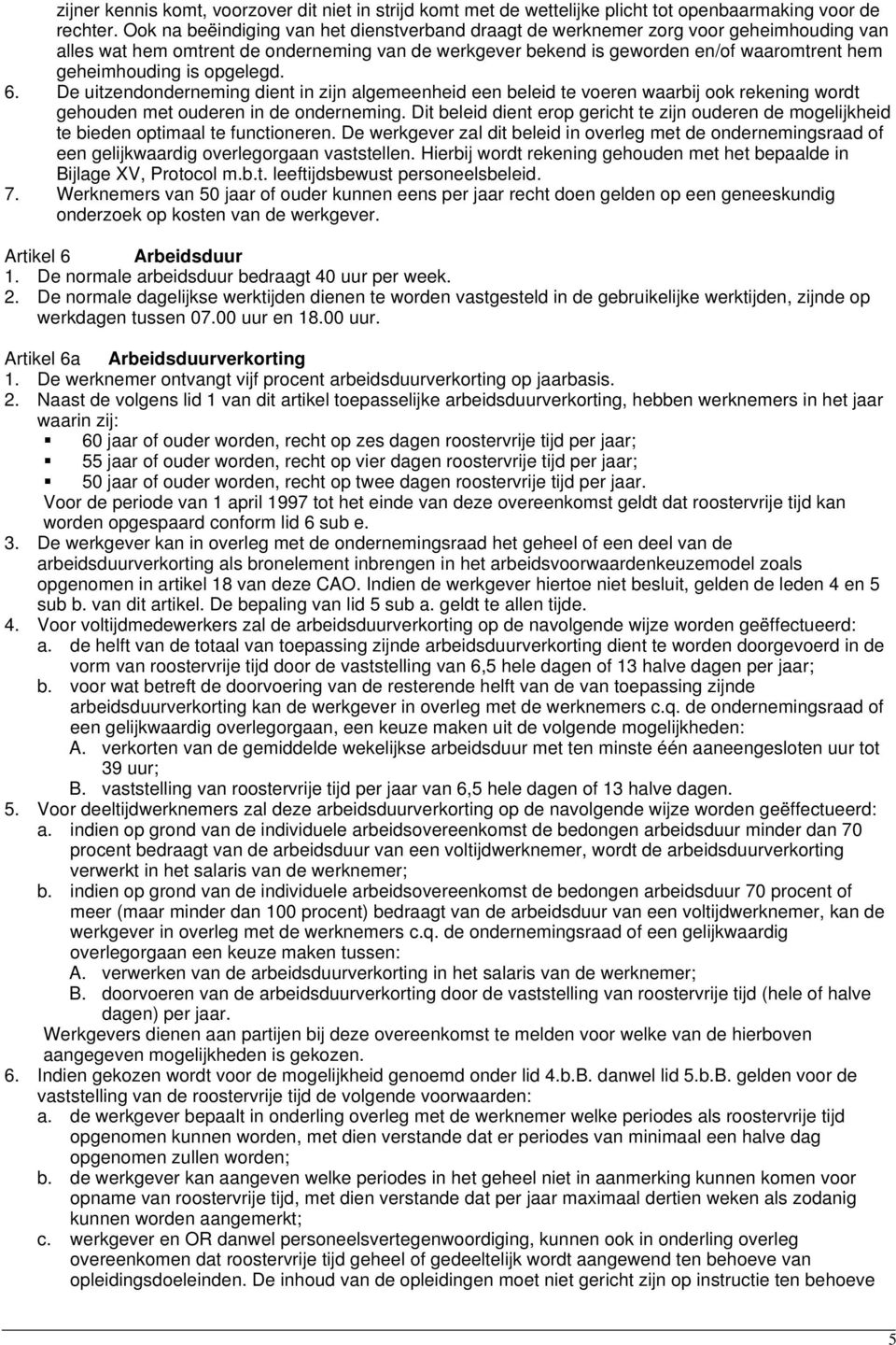 is opgelegd. 6. De uitzendonderneming dient in zijn algemeenheid een beleid te voeren waarbij ook rekening wordt gehouden met ouderen in de onderneming.