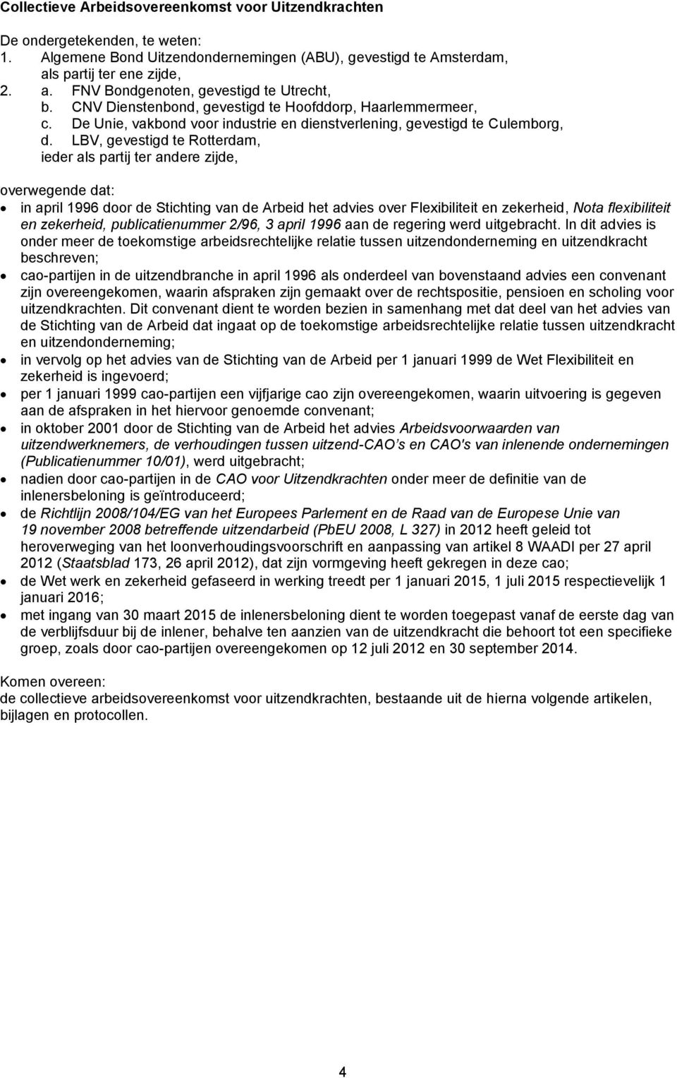 LBV, gevestigd te Rotterdam, ieder als partij ter andere zijde, overwegende dat: in april 1996 door de Stichting van de Arbeid het advies over Flexibiliteit en zekerheid, Nota flexibiliteit en