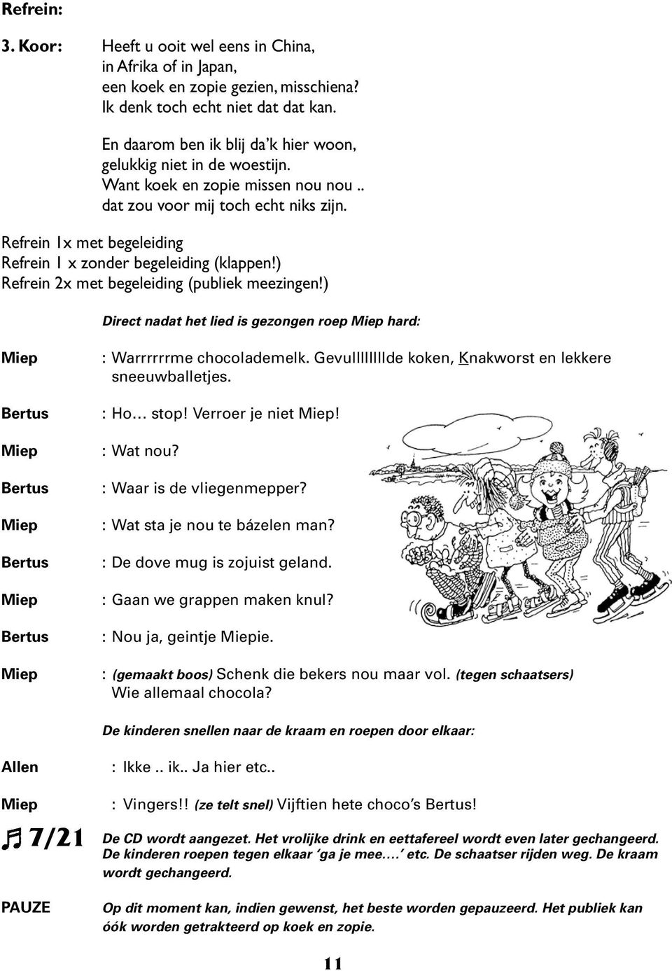 Refrein 1x met begeleiding Refrein 1 x zonder begeleiding (klappen!) Refrein 2x met begeleiding (publiek meezingen!) Direct nadat het lied is gezongen roep hard: : Warrrrrrme chocolademelk.