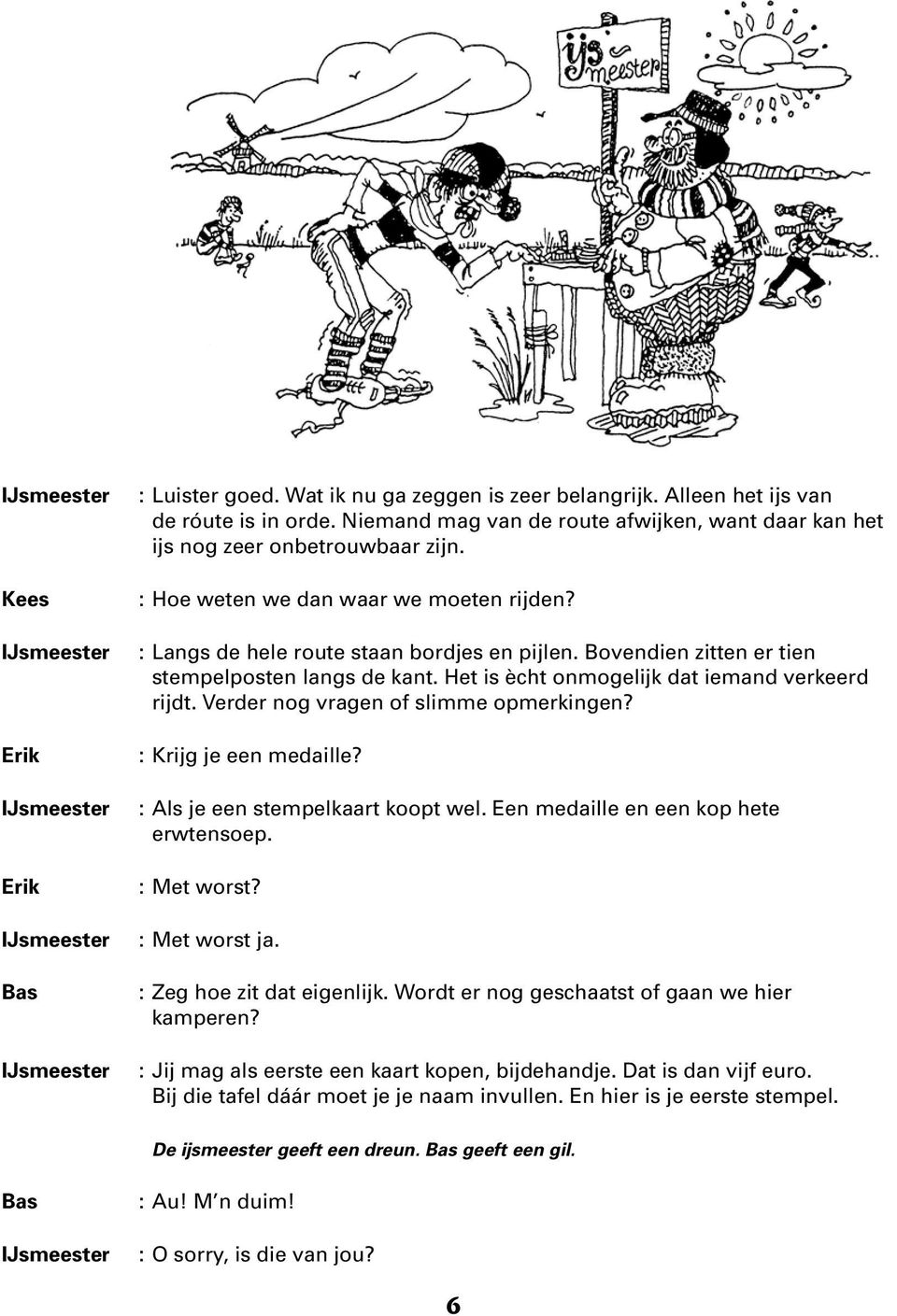 Bovendien zitten er tien stempelposten langs de kant. Het is ècht onmogelijk dat iemand verkeerd rijdt. Verder nog vragen of slimme opmerkingen? : Krijg je een medaille?