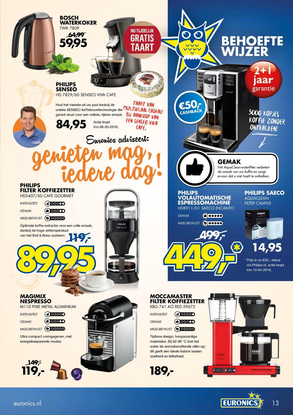 smaak. 84,95 Optimale koffie-extractie voor een volle smaak, dankzij de hoge zettemperatuur van het Boil & Brew-systeem. 89,95 Actie loopt t/m 08-05-2016.