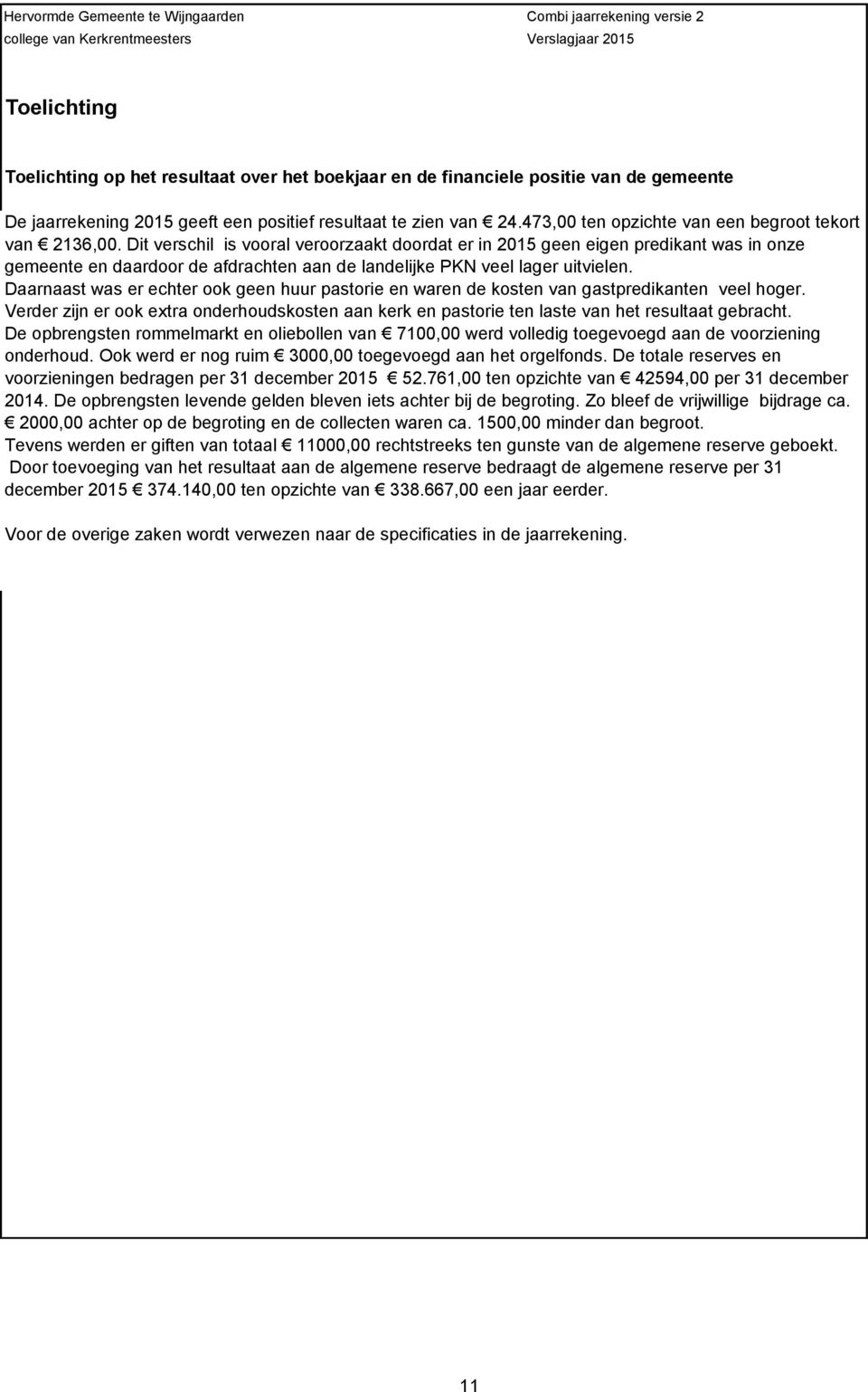 Dit verschil is vooral veroorzaakt doordat er in 2015 geen eigen predikant was in onze gemeente en daardoor de afdrachten aan de landelijke PKN veel lager uitvielen.