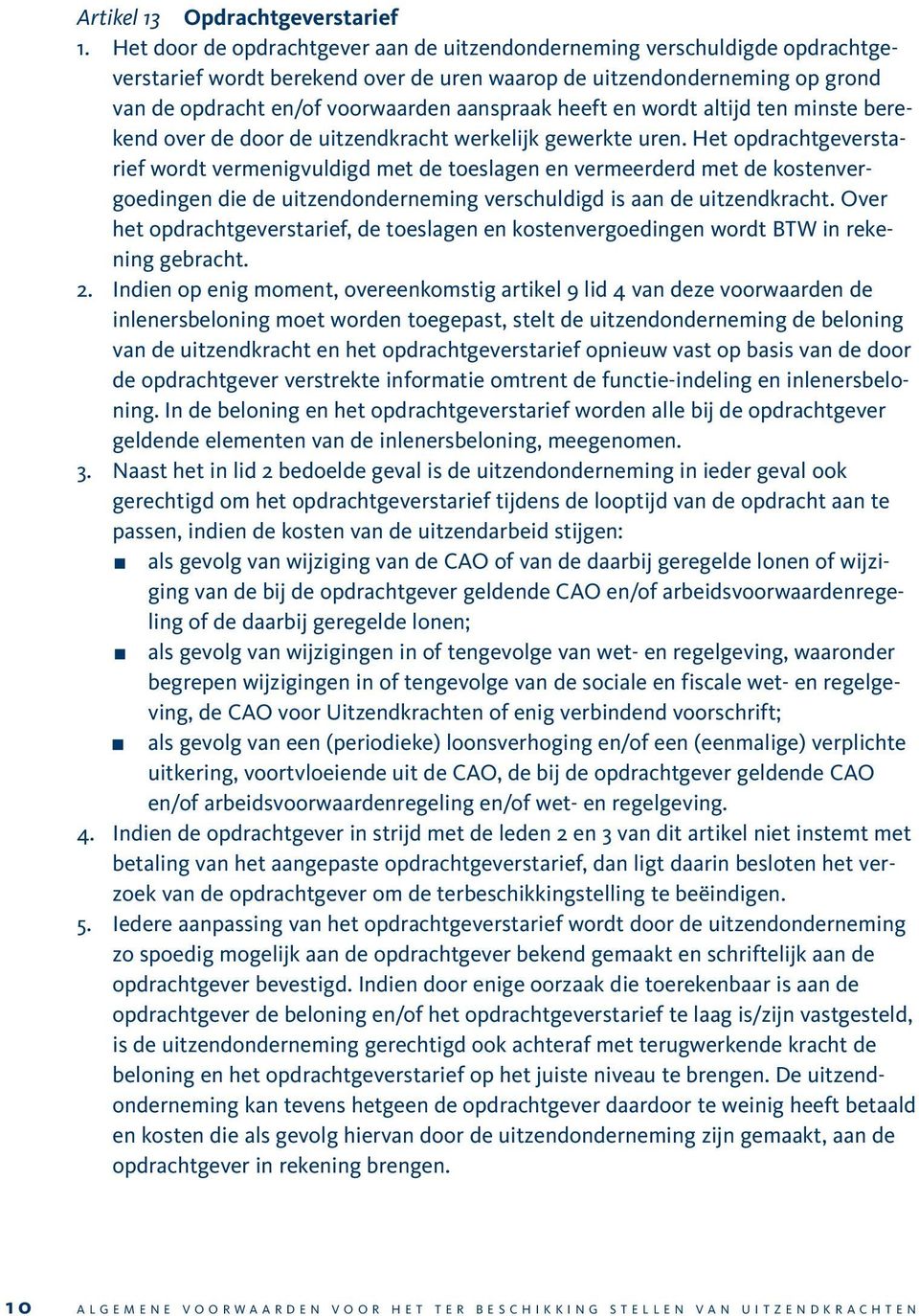 heeft en wordt altijd ten minste berekend over de door de uitzendkracht werkelijk gewerkte uren.