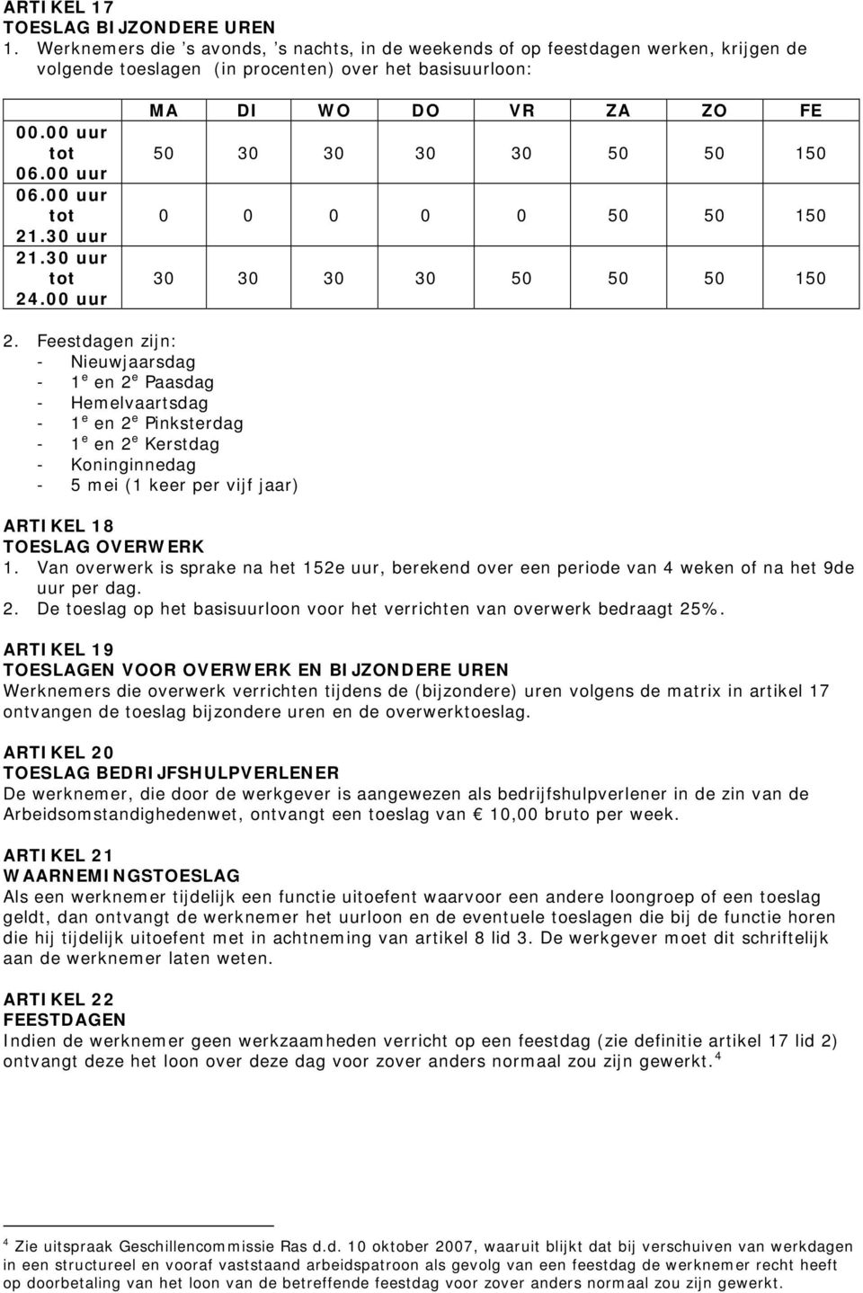 Feestdagen zijn: - Nieuwjaarsdag - 1 e en 2 e Paasdag - Hemelvaartsdag - 1 e en 2 e Pinksterdag - 1 e en 2 e Kerstdag - Koninginnedag - 5 mei (1 keer per vijf jaar) ARTIKEL 18 TOESLAG OVERWERK 1.