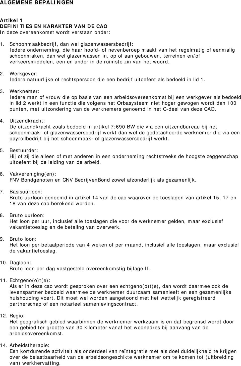 terreinen en/of verkeersmiddelen, een en ander in de ruimste zin van het woord. 2. Werkgever: Iedere natuurlijke of rechtspersoon die een bedrijf uitoefent als bedoeld in lid 1. 3.