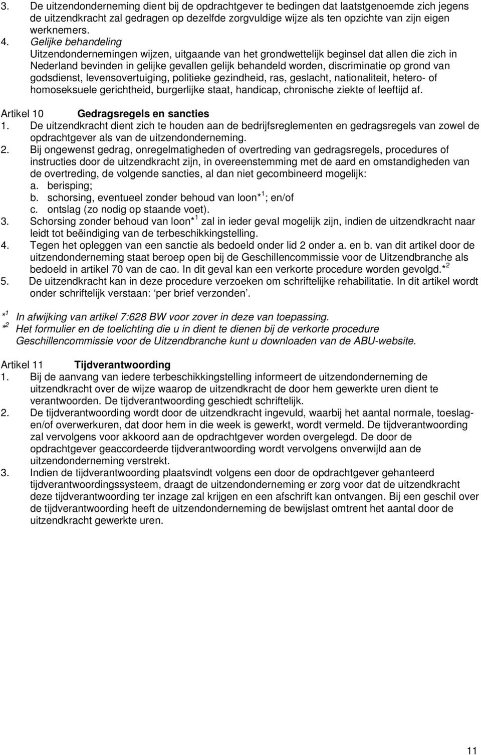 grond van godsdienst, levensovertuiging, politieke gezindheid, ras, geslacht, nationaliteit, hetero- of homoseksuele gerichtheid, burgerlijke staat, handicap, chronische ziekte of leeftijd af.