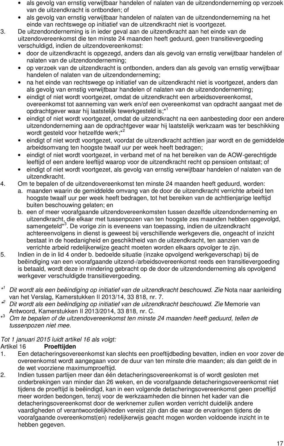 De uitzendonderneming is in ieder geval aan de uitzendkracht aan het einde van de uitzendovereenkomst die ten minste 24 maanden heeft geduurd, geen transitievergoeding verschuldigd, indien de