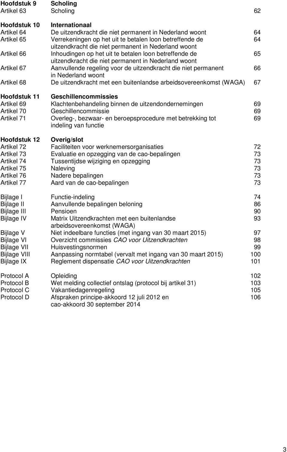 67 Aanvullende regeling voor de uitzendkracht die niet permanent 66 in Nederland woont Artikel 68 De uitzendkracht met een buitenlandse arbeidsovereenkomst (WAGA) 67 Hoofdstuk 11 Geschillencommissies