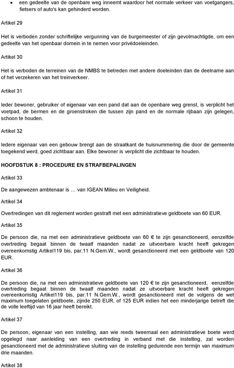 Artikel 30 Het is verboden de terreinen van de NMBS te betreden met andere doeleinden dan de deelname aan of het verzekeren van het treinverkeer.