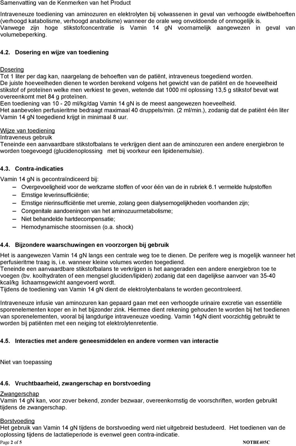 Dosering en wijze van toediening Dosering Tot 1 liter per dag kan, naargelang de behoeften van de patiënt, intraveneus toegediend worden.