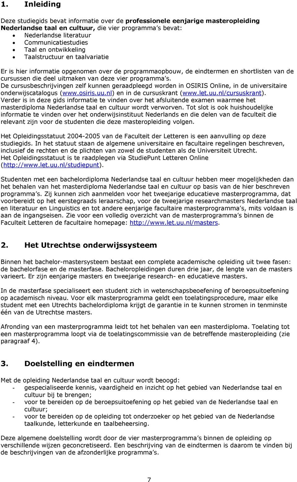 De cursusbeschrijvingen zelf kunnen geraadpleegd worden in OSIRIS Online, in de universitaire onderwijscatalogus (www.osiris.uu.nl) en in de cursuskrant (www.let.uu.nl/cursuskrant).