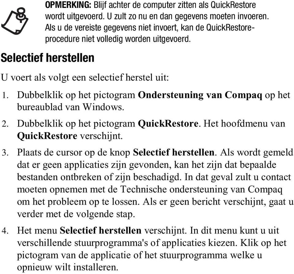 Dubbelklik op het pictogram Ondersteuning van Compaq op het bureaublad van Windows. 2. Dubbelklik op het pictogram QuickRestore. Het hoofdmenu van QuickRestore verschijnt. 3.