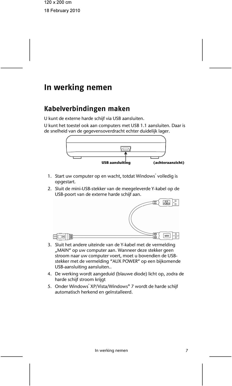 Sluit de mini-usb-stekker van de meegeleverde Y-kabel op de USB-poort van de externe harde schijf aan. 3. Sluit het andere uiteinde van de Y-kabel met de vermelding MAIN op uw computer aan.