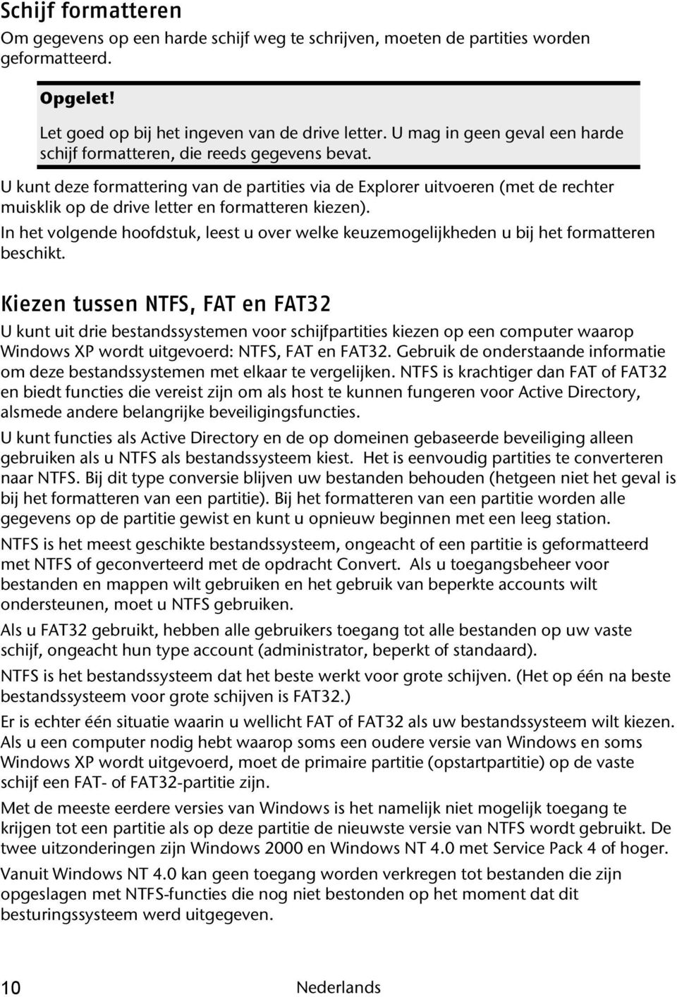 U kunt deze formattering van de partities via de Explorer uitvoeren (met de rechter muisklik op de drive letter en formatteren kiezen).