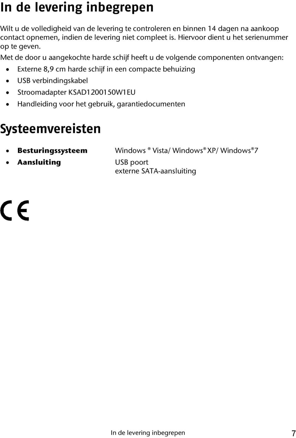 Met de door u aangekochte harde schijf heeft u de volgende componenten ontvangen: Externe 8,9 cm harde schijf in een compacte behuizing USB