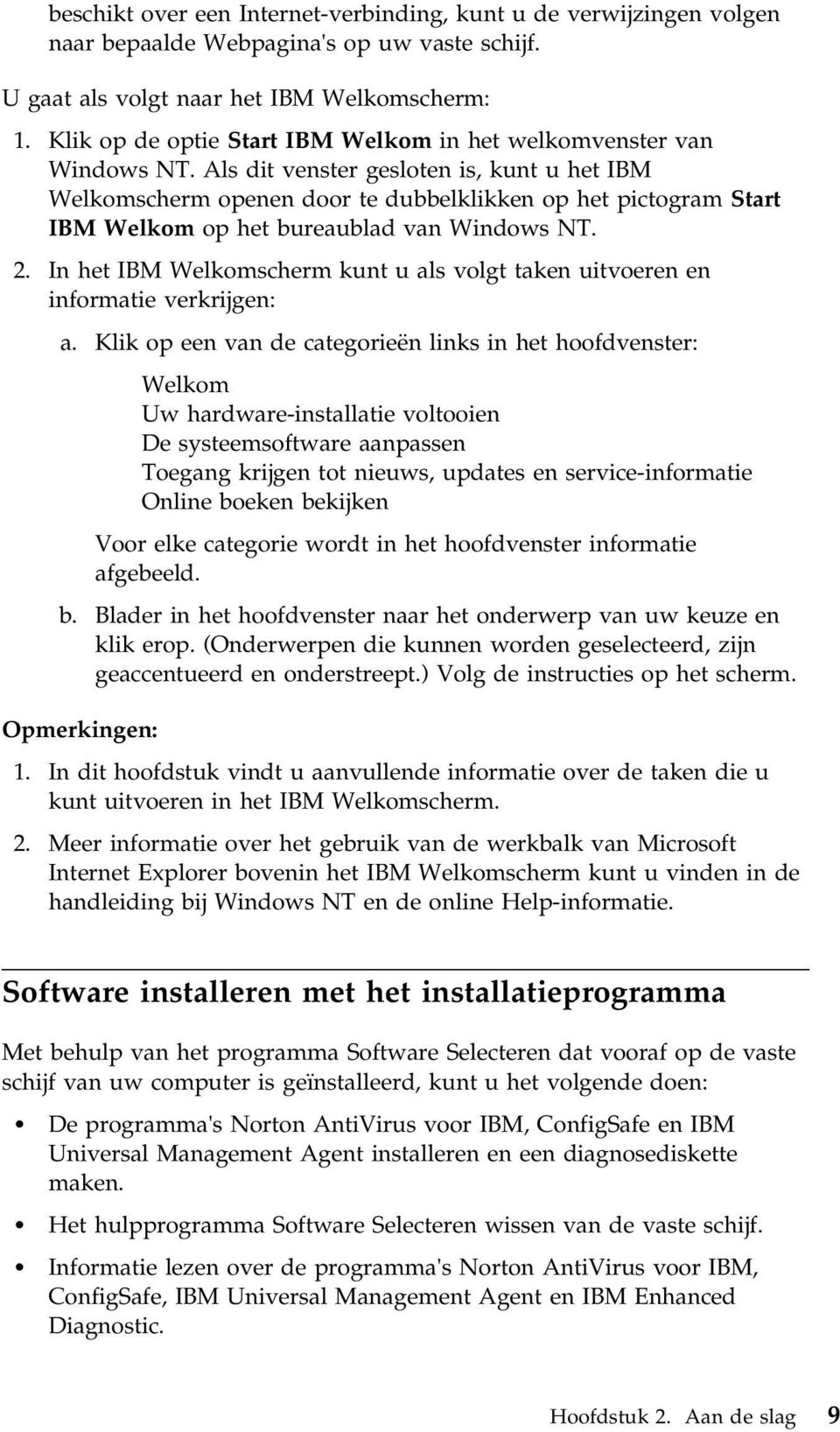 Als dit venster gesloten is, kunt u het IBM Welkomscherm openen door te dubbelklikken op het pictogram Start IBM Welkom op het bureaublad van Windows NT. 2.