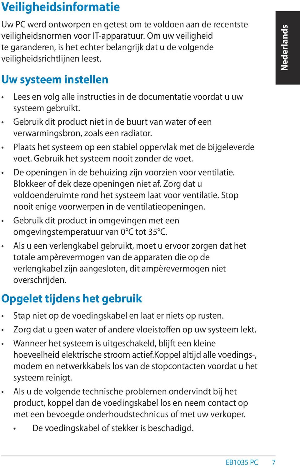 Uw systeem instellen Lees en volg alle instructies in de documentatie voordat u uw systeem gebruikt. Gebruik dit product niet in de buurt van water of een verwarmingsbron, zoals een radiator.