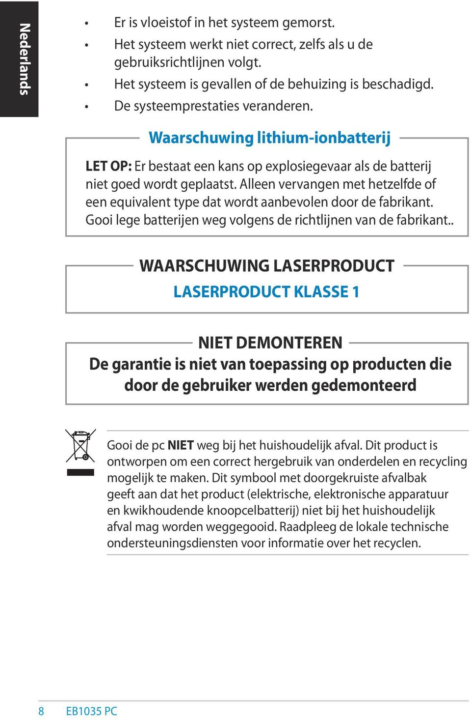 Alleen vervangen met hetzelfde of een equivalent type dat wordt aanbevolen door de fabrikant. Gooi lege batterijen weg volgens de richtlijnen van de fabrikant.