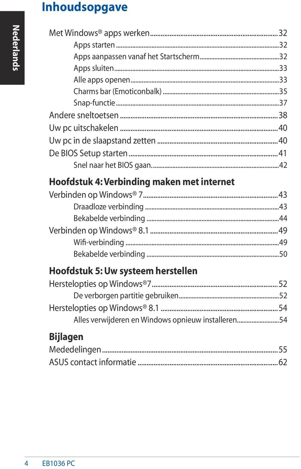 ..42 Hoofdstuk 4: Verbinding maken met internet Verbinden op Windows 7...43 Draadloze verbinding...43 Bekabelde verbinding...44 Verbinden op Windows 8.1...49 Wifi-verbinding...49 Bekabelde verbinding.