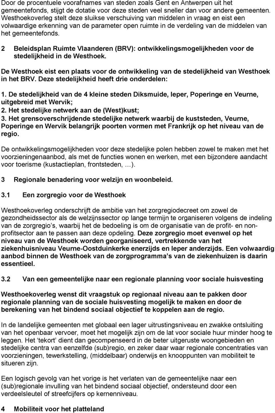 2 Beleidsplan Ruimte Vlaanderen (BRV): ontwikkelingsmogelijkheden voor de stedelijkheid in de Westhoek. De Westhoek eist een plaats voor de ontwikkeling van de stedelijkheid van Westhoek in het BRV.