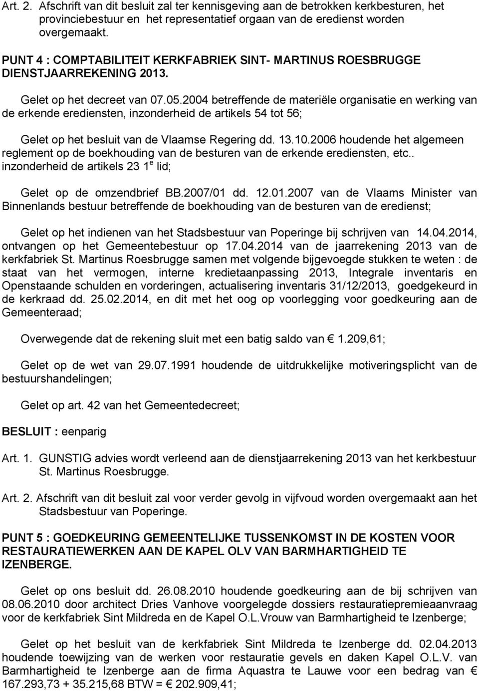 2004 betreffende de materiële organisatie en werking van de erkende erediensten, inzonderheid de artikels 54 tot 56; Gelet op het besluit van de Vlaamse Regering dd. 13.10.