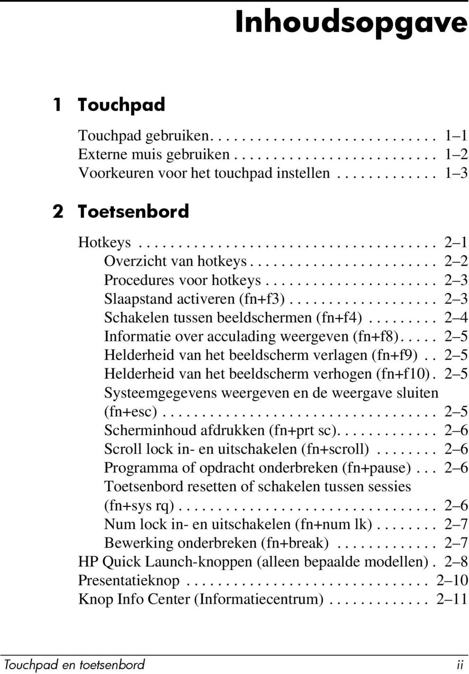 .................. 2 3 Schakelen tussen beeldschermen (fn+f4)......... 2 4 Informatie over acculading weergeven (fn+f8)..... 2 5 Helderheid van het beeldscherm verlagen (fn+f9).