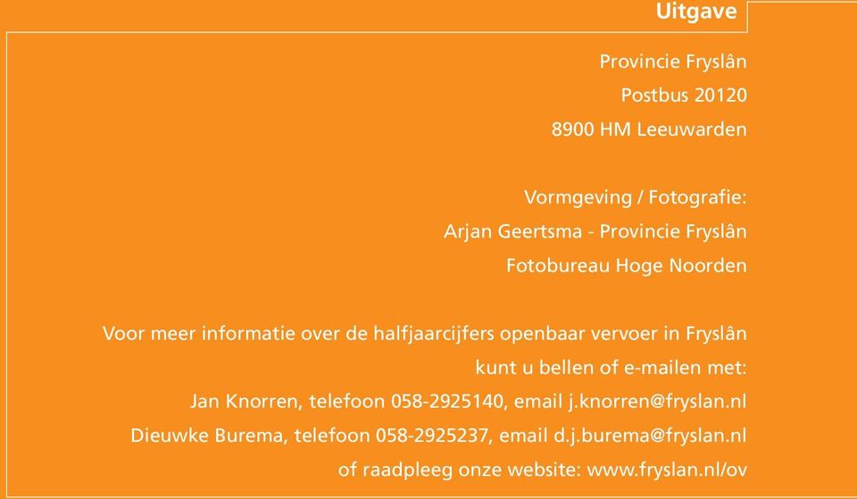 in Fryslân kunt u bellen of e-mailen met: Jan Knorren, telefoon 058-2925140, email j.knorren@fryslan.