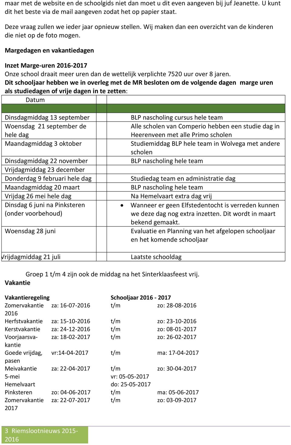 Margedagen en vakantiedagen Inzet Marge-uren -2017 Onze school draait meer uren dan de wettelijk verplichte 7520 uur over 8 jaren.