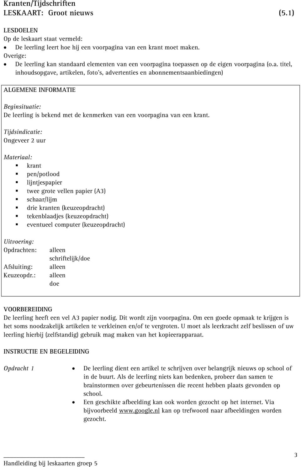 standaard elementen van een voorpagina toepassen op de eigen voorpagina (o.a. titel, inhoudsopgave, artikelen, foto's, advertenties en abonnementsaanbiedingen) ALGEMENE INFORMATIE Beginsituatie: De leerling is bekend met de kenmerken van een voorpagina van een krant.