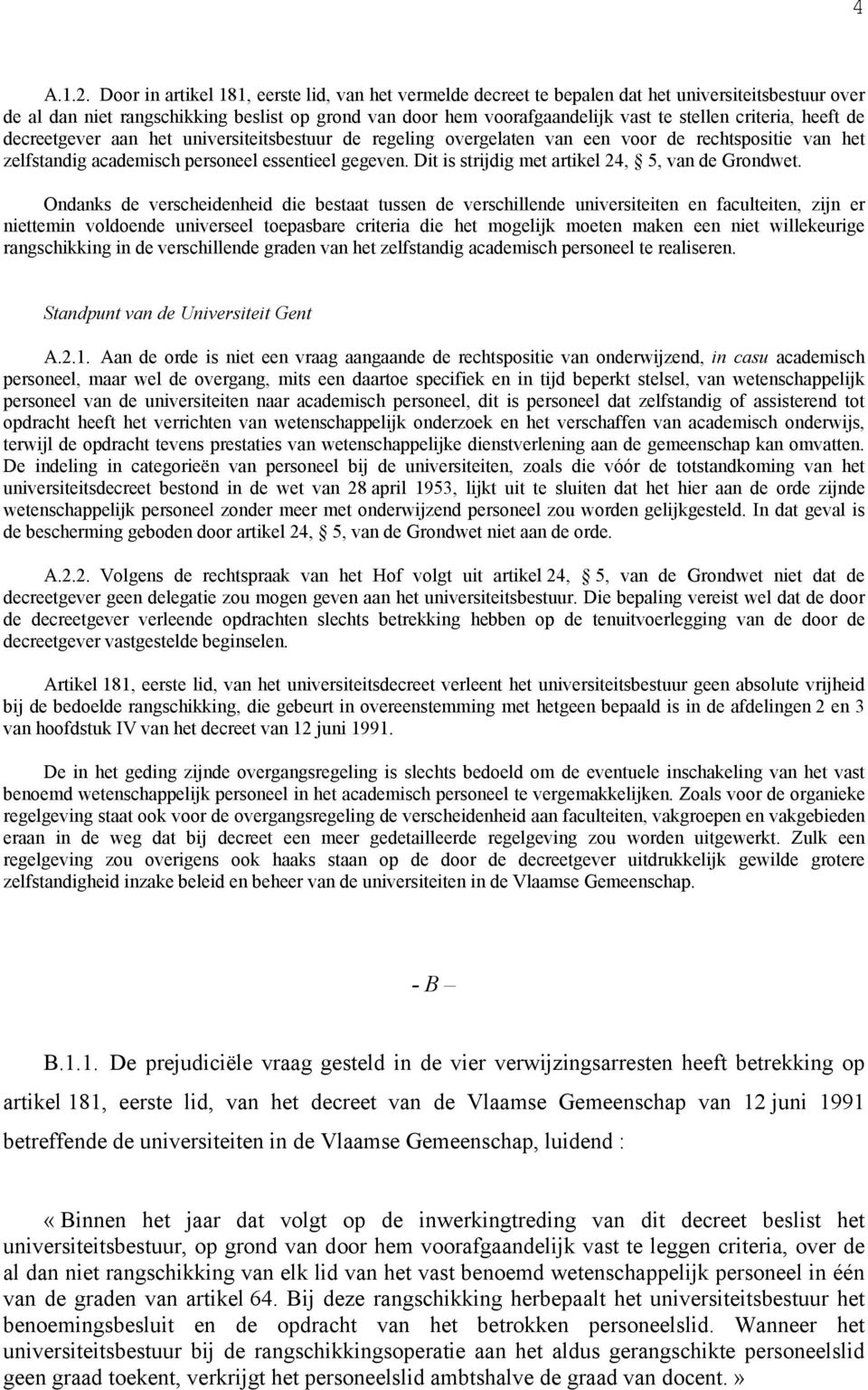 criteria, heeft de decreetgever aan het universiteitsbestuur de regeling overgelaten van een voor de rechtspositie van het zelfstandig academisch personeel essentieel gegeven.